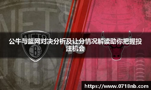 公牛与篮网对决分析及让分情况解读助你把握投注机会