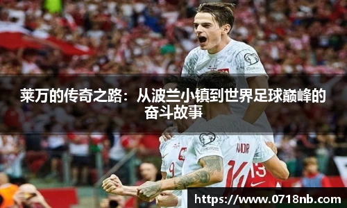 莱万的传奇之路：从波兰小镇到世界足球巅峰的奋斗故事